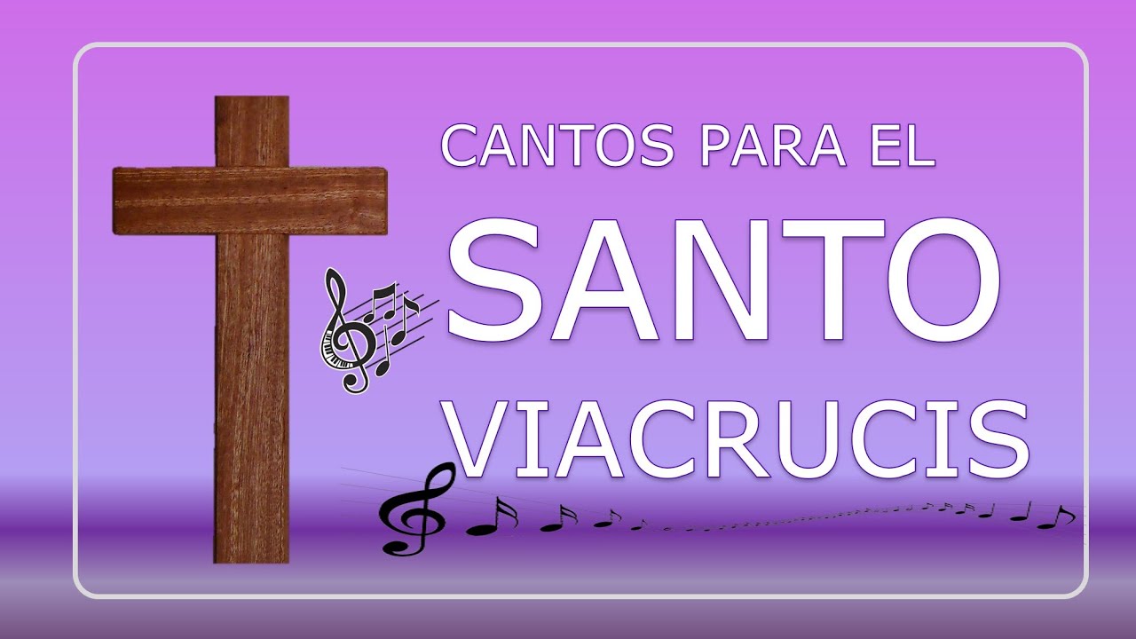 CANTOS PARA LAS ESTACIONES DEL SANTO VIA CRUCIS - VIACRUCIS CANTADO