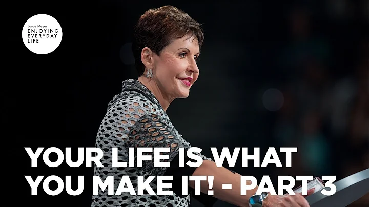 Your Life Is What You Make It! - Pt 3 | Enjoying Everyday Life | Joyce Meyer