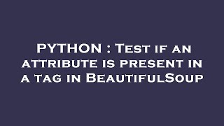 PYTHON : Test if an attribute is present in a tag in BeautifulSoup