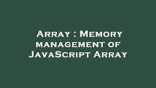 Array : Memory management of JavaScript Array