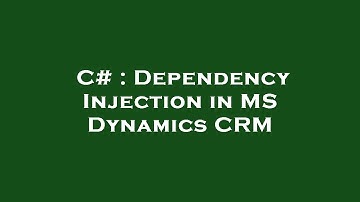 C# : Dependency Injection in MS Dynamics CRM