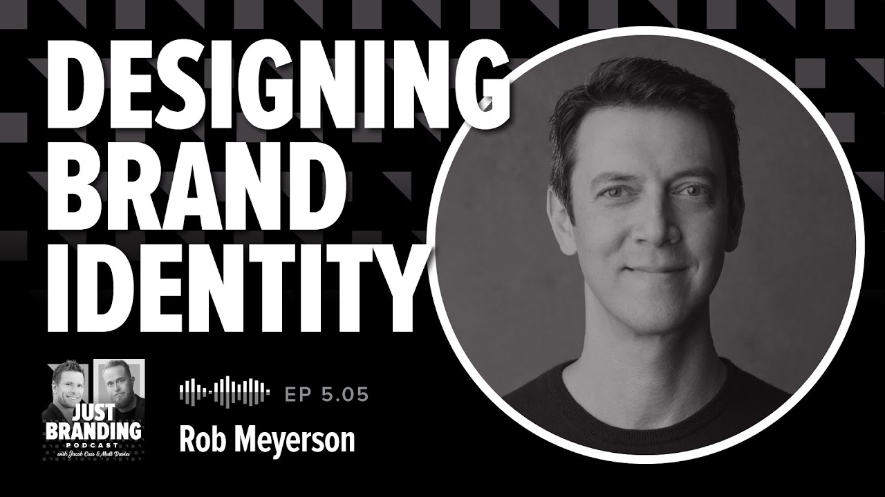 Designing Brand Identity (+ Brand Architecture) w/ Rob Meyerson - JUST Branding Podcast S05.EP04