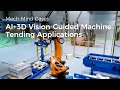 AI 3D Vision-Guided Machine Tending Applications