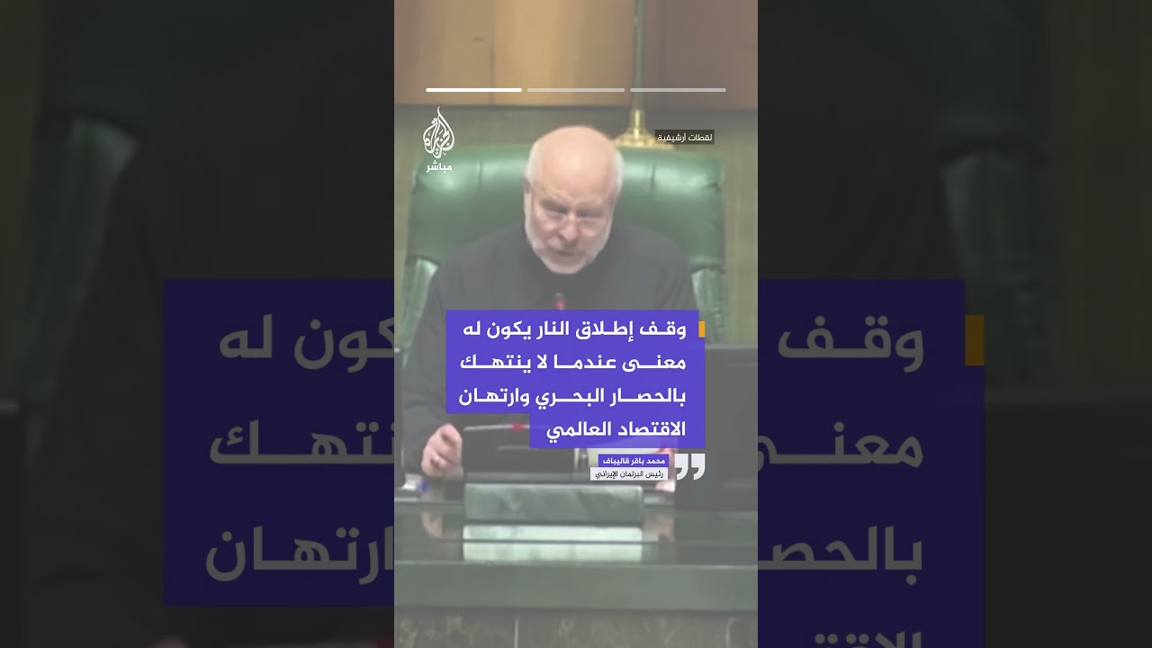 رئيس البرلمان الإيراني: وقف إطلاق النار يكون له معنى عندما لا ينتهك بالحصار البحري