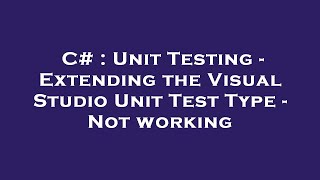 C Unit Testing Extending the Visual Studio Unit Test Type Not working