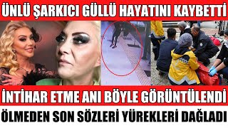 ÜNLÜ ŞARKICI GÜLLÜ HAYATINI KAYBETTİ ÖLÜRKEN SON SÖZLERİ HERKESİ YASA BOĞDU CENAZESİ GÜL TUT
