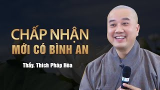 Biết chấp nhận mới có bình an - Thầy Thích Pháp Hòa