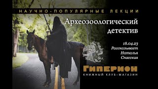 Наталья Спасская "Археозоологический детектив". "Гиперион", 18.04.23