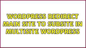 Wordpress: Redirect Main Site to Subsite in Multisite Wordpress (4 Solutions!!)
