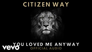 Citizen Way - You Loved Me Anyway (Official Audio) chords