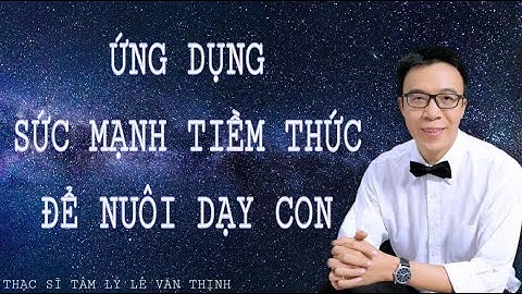 Ứng dụng sức mạnh tiềm thức để nuôi dạy con | Lê Văn Thịnh | BQNDCTTT BÀI 1