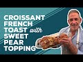 Love & Best Dishes: Croissant French Toast with Sweet Pear Topping Recipe | French Toast Casserole
