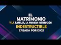 EL MATRIMONIO Y LA FAMILIA, LA PRIMERA INSTITUCIÓN INDESTRUCTIBLE CREADA POR DIOS