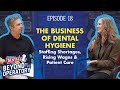The Business of Dental Hygiene: Staffing Shortages, Rising Wages &amp; Patient Care | Ep. 18