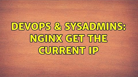 DevOps & SysAdmins: Nginx get the current ip (2 Solutions!!)