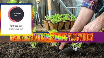 LTC KDgroup No3 - BASIC STEPS WHEN RECORDING VLOG VIDEOS