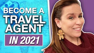 Become A Travel Agent In 2021 - Top 5 Things You Should Know