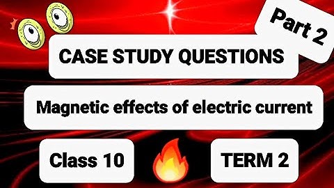 Case study questions: Magnetic effects of electric current Class 10 Term 2 latest pattern board 2022