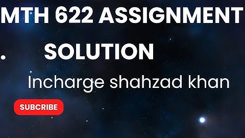 MTH 622 assignment 1 solution incharge Shahzad khan