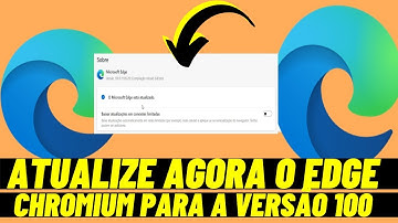 NOVO MICROSOFT EDGE CHROMIUM 100 CHEGOU PARA COMPUTADORES COM SISTEMA WINDOWS