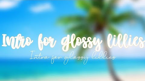 Intro for Glossy Lillies! #Intro4glossy
