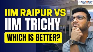 IIM Raipur Vs IIM Trichy | Which one is Better?