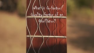 What is Q-factor/Quality factor of an Oscillator