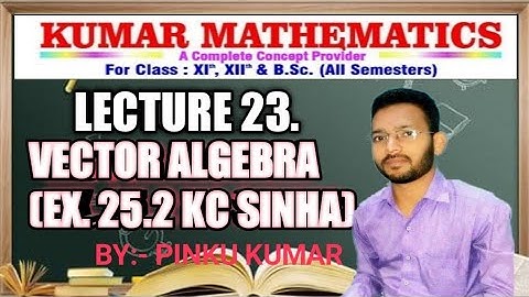 Lecture 23. Vector Algebra (Ex.25.2 KC Sinha)