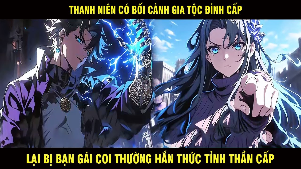 Thanh Niên Có Bối Cảnh Gia Tộc Đỉnh Cấp Lại Bị Bạn Gái Coi Thường Hắn Thức Tỉnh Thần Cấp Và Cái Kết