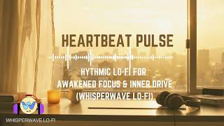 Heartbeat Pulse | Rhythmic Lo-Fi music for Awakened Focus & Inner Drive (WhisperWave Lo-Fi)