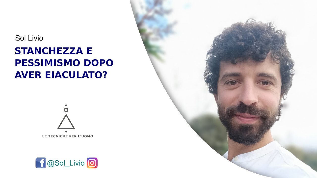 STANCHEZZA E PESSIMISMO DOPO AVER EIACULATO? SOL LIVIO - YouTube