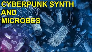 Microorganisms and Cyberpunk Synth Music