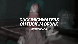 guccihighwaters - oh fuck im drunk | Sub. Español