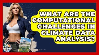 What Are The Computational Challenges In Climate Data Analysis? - The Geography Atlas