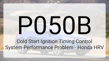 DTC P050B: Cold Start Ignition Timing Control System Performance Problem - Honda HRV