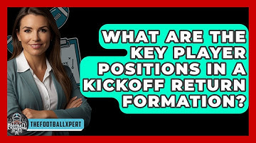 What Are The Key Player Positions In A Kickoff Return Formation? - The Football Xpert