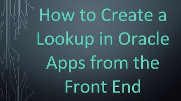 How to Create a Lookup in Oracle Apps from the Front End
