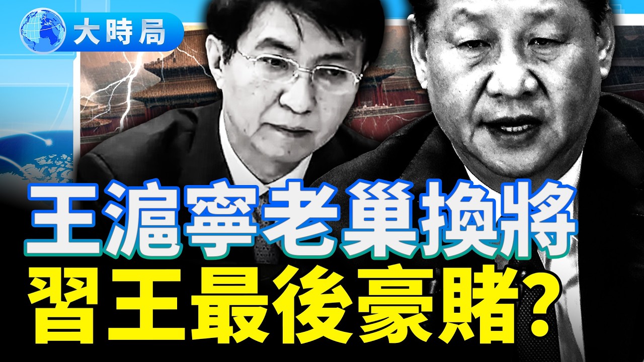 王滬寧老巢換將：「習王體制」的最後豪賭？ ｜要聞透視｜大時局