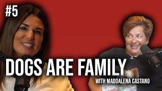 #5 Dogs are Family with Maddalena Castano!