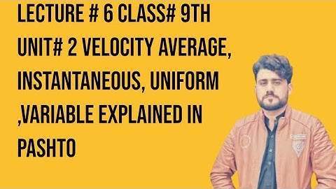 lectr#6 unit#2 class#9th average, instantaneous, uniform and variable velocity explained in pashto.