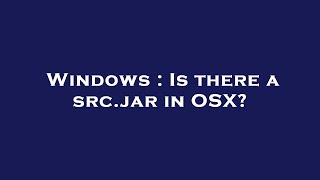 Windows : Is there a src.jar in OSX?