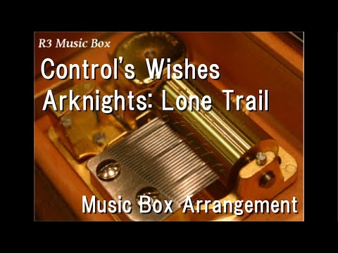 Control's Wishes/Arknights: Lone Trail [Music Box]