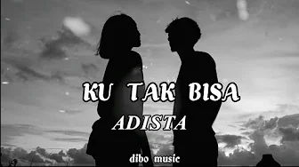 KU TAK BISA - ADISTA ( Music Lyrik ) KU TAK BISA - ADISTA ( Music Lyrik )