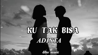 KU TAK BISA - ADISTA ( Music Lyrik )