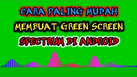 CARA MUDAH MEMBUAT GREEN SCREEN SPECTRUM DI ANDROID