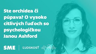 Ste orchidea či púpava? O vysoko citlivých ľuďoch so psychologičkou Janou Ashford (podcast Ľudskosť)