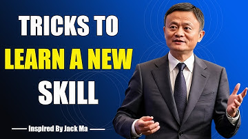 TRICKS TO LEARNING A NEW SKILL - Inspired By Jack Ma
