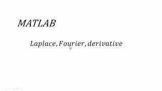 MATLAB: Laplace, Fourier and Derivative