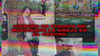 Iceberg De Cuando Me Mocharon La Oreja En El Centro Definitivo