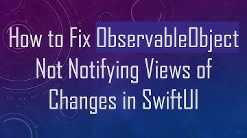 How to Fix ObservableObject Not Notifying Views of Changes in SwiftUI